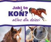 "Jaki to koń? : atlas dla dzieci" Twardowski, Jacek Twardowska, Kamila  Bojarczu